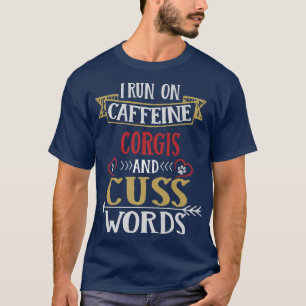 I Run On Caffeine Corgis And Cuss Words Funny Gift T-Shirt