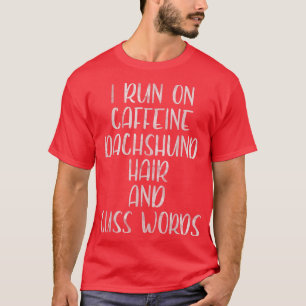 I Run On Caffeine Dachshund Hair And Cuss Words T-Shirt