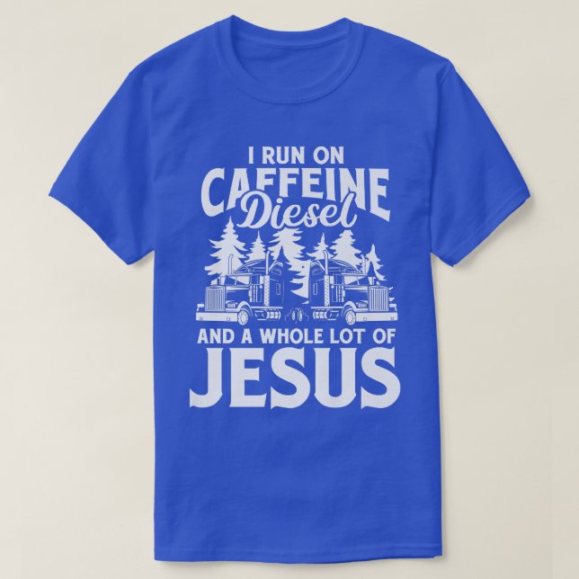 I Run On Caffeine Diesel & Jesus Trucker Truck Dri T-Shirt (Design Front)