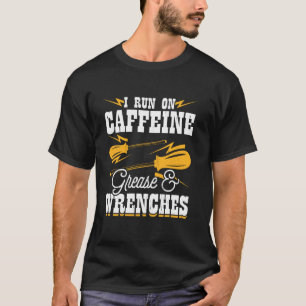 I Run on Caffeine Grease and Wrenches T-Shirt