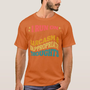 I Run On Caffeine Sarcasm & Inappropriate Thoughts T-Shirt