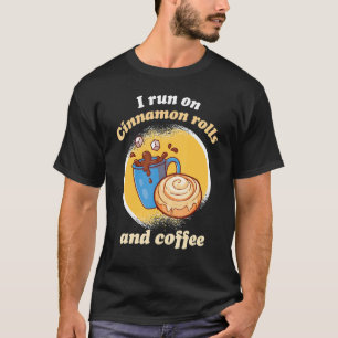 I Run On Cinnamon Rolls And Coffee Cinnamon Roll B T-Shirt