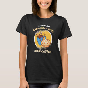 I Run On Cinnamon Rolls And Coffee Cinnamon Roll B T-Shirt