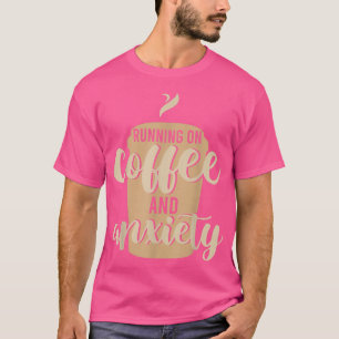 I Run On Coffee And Aniety Lover Coffee And Quote T-Shirt
