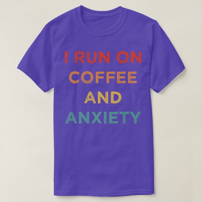 I Run On Coffee And Anxiety Mental Health Caffeine T-Shirt (Design Front)