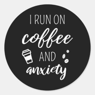 I Run On Coffee And Anxiety - Quote About Mental H Classic Round Sticker