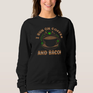 I Run on Coffee and Bacon For Women and Men Sweatshirt