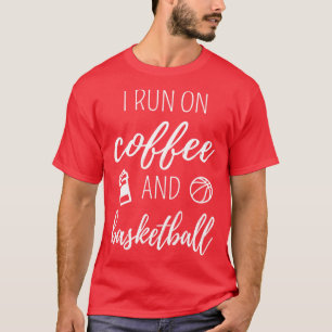 I Run On Coffee And Basketball I T-Shirt