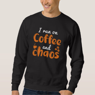 I Run On Coffee And Chaos Sweatshirt