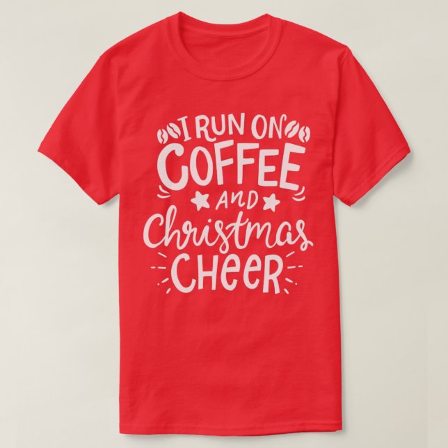 I Run On Coffee And Christmas Cheer Coffeeholic T-Shirt (Design Front)