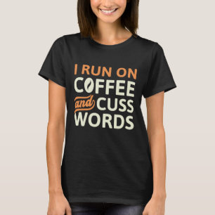I Run On Coffee And Cuss Words T-Shirt