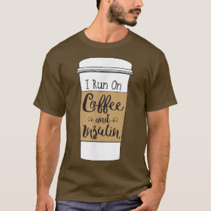 I Run On Coffee and Insulin for Diabetes T-Shirt