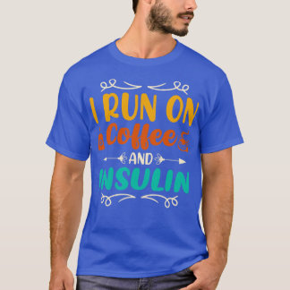 I Run On Coffee and Insulin  T-Shirt
