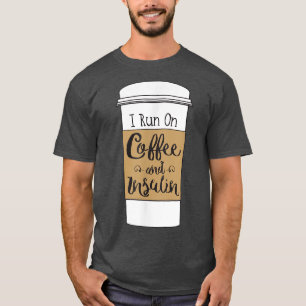 I Run On Coffee and Insulinfor Diabetes T-Shirt