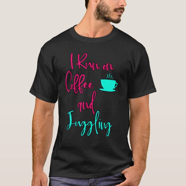 I Run On Coffee And Juggling  Circus Juggler T-Shirt (Front)