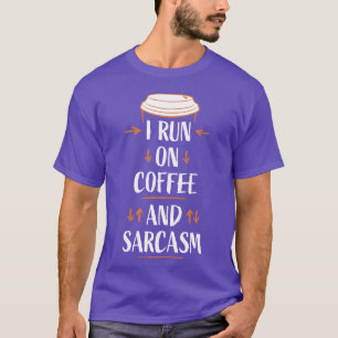I Run On Coffee And Sarcasm Funny Sarcastic Humor T-Shirt