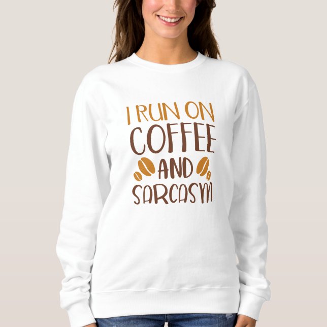 I Run On Coffee And Sarcasm Sweatshirt (Front)
