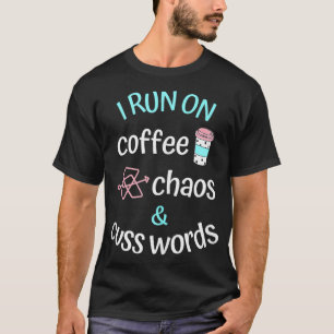 I Run on Coffee Chaos and Cuss Words Caffeine Love T-Shirt