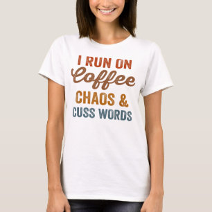 I Run On Coffee Chaos And Cuss Words Funny Sarcast T-Shirt