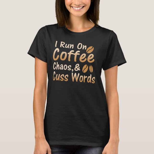 I Run on Coffee, Chaos, and Cuss words T-Shirt (Front)
