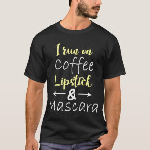 I Run On Coffee Lipstick and Mascara Fun 3 T-Shirt