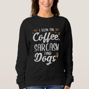 I Run On Coffee Sarcasm And Dogs Puppy Paws Sweatshirt