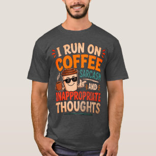 I Run on Coffee, Sarcasm and Inappropriate Thought T-Shirt