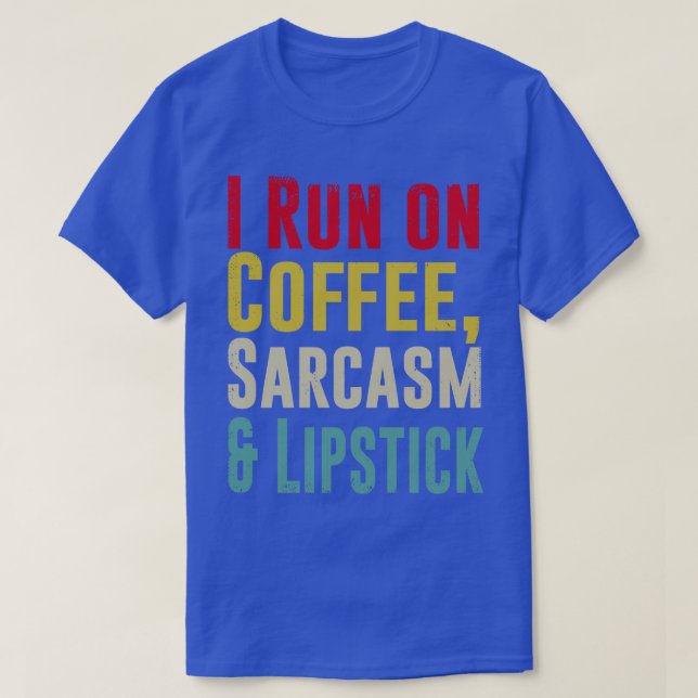 I Run on COFFEE SARCASM and Lipstick Funny 2 T-Shirt (Design Front)
