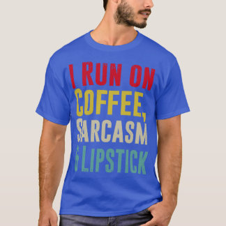 I Run on COFFEE SARCASM and Lipstick Funny T-Shirt