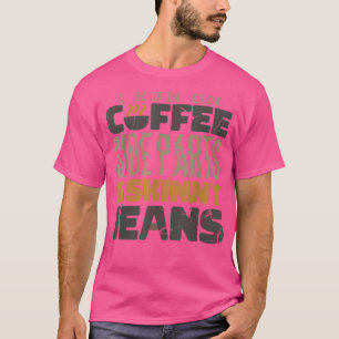 I Run On Coffee Side Parts and Skinny Jeans T-Shirt