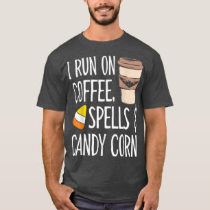 I Run On Coffee Spells And Candies Corn T-Shirt