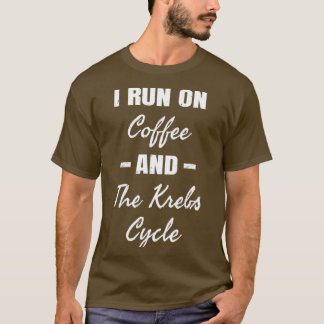 I Run On Coffee  The Krebs Cycle Biology T-Shirt