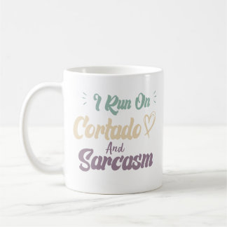 I Run On Cortado And Sarcasm Funny Quote Coffee Mug