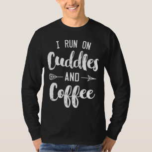 I Run On Cuddles And Coffee Cute Gift For Mum T-Shirt