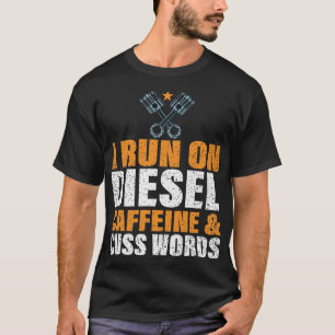 I Run On Diesel Caffeine & Cuss Words T-Shirt