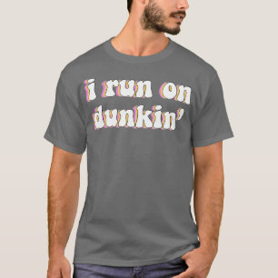 I Run On Dunkin T-Shirt