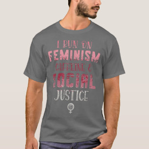 I Run On Feminism Caffeine And Social Justice For  T-Shirt