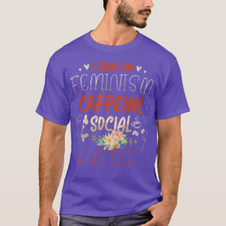I Run On Feminism Caffeine And Social Justice For T-Shirt