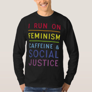 I Run On Feminism Caffeine and Social Justice T-Shirt