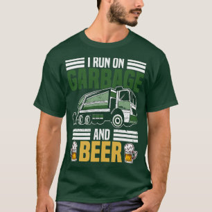 I Run On Garbage And Beer   Trash Truck Dustcart W T-Shirt