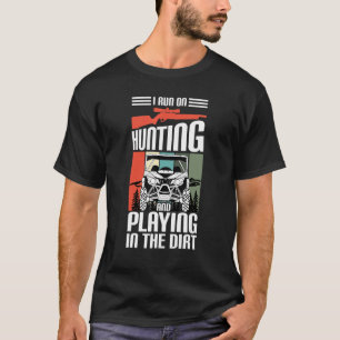 I Run On Hunting And Playing Dirt UTV SxS Side by  T-Shirt