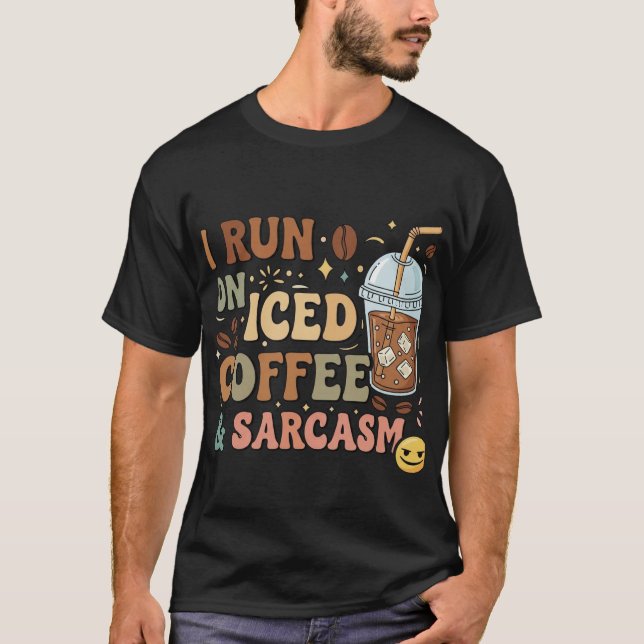 I Run On Iced Coffee & Sarcasm – Funny Coffee Love T-Shirt (Front)