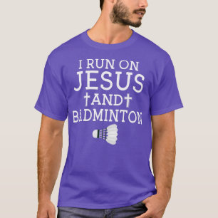 I run on Jesus and Badminton  T-Shirt