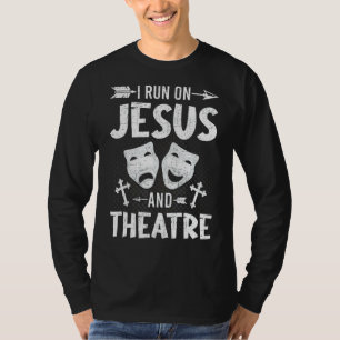 I Run On Jesus And Theatre Actor Actress Acting T-Shirt
