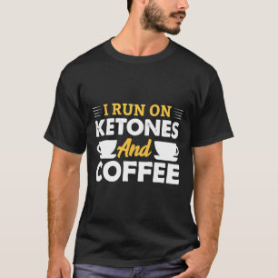 I Run On Ketones Coffee Ketosis Keto Diet Men Wome T-Shirt