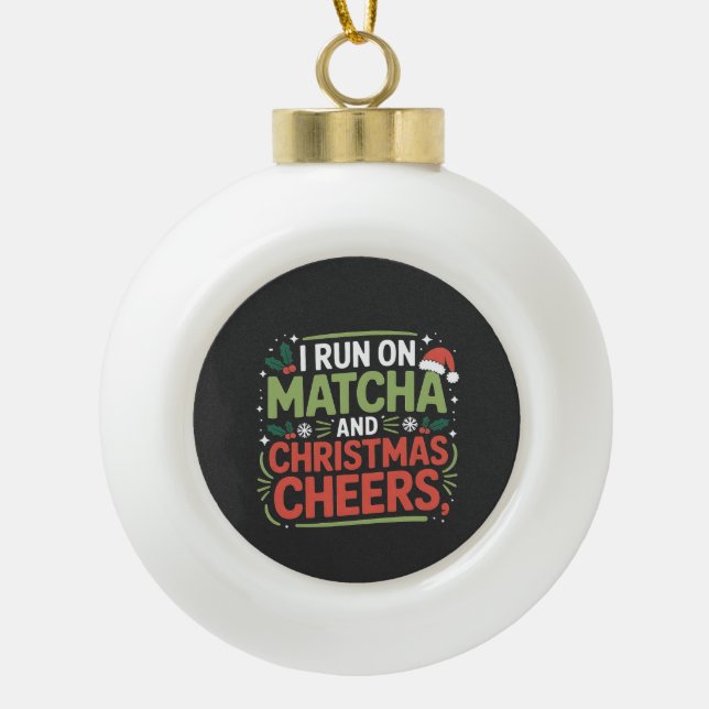 I Run on Matcha and Christmas Cheers Green Drink  Ceramic Ball Christmas Ornament (Front)