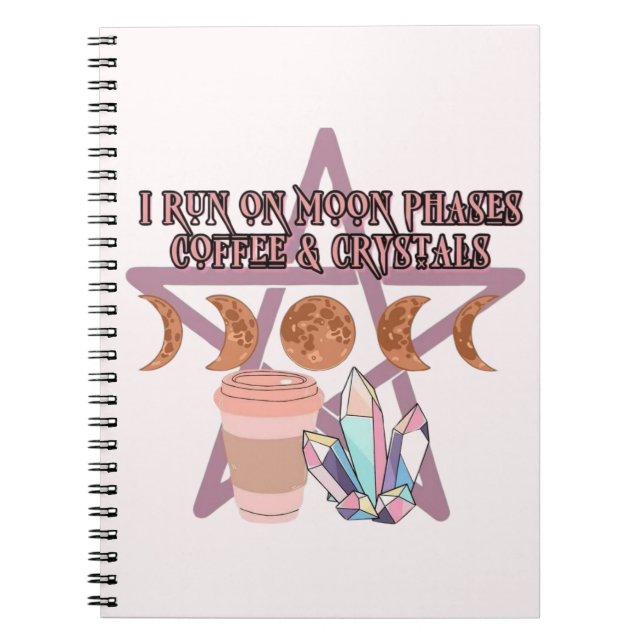 I Run on Moon Phases, Coffee, and Crystals Notebook (Front)