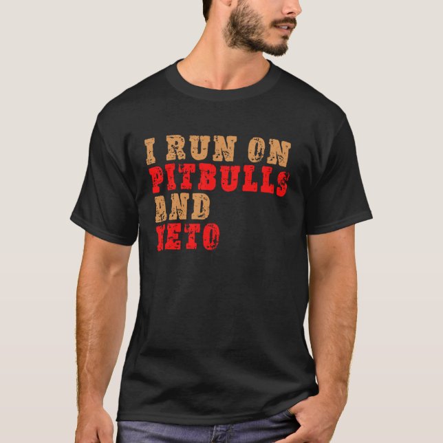 I Run On Pitbulls and Keto  Pit Bulls and Ketones T-Shirt (Front)