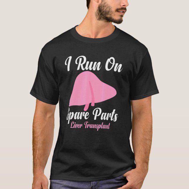 I Run On Spare Parts Liver Transplant Organ Donor  T-Shirt (Front)