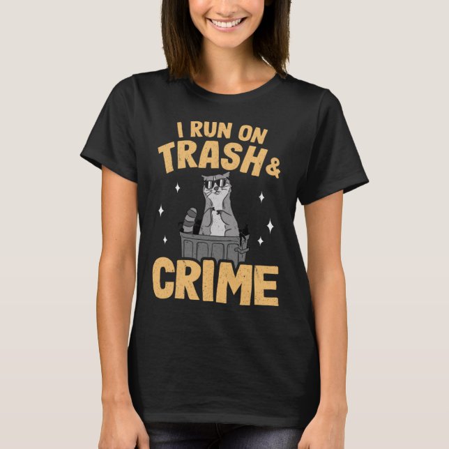 I Run On Trash And Crime Garbage Can Racoon Pullo T-Shirt (Front)